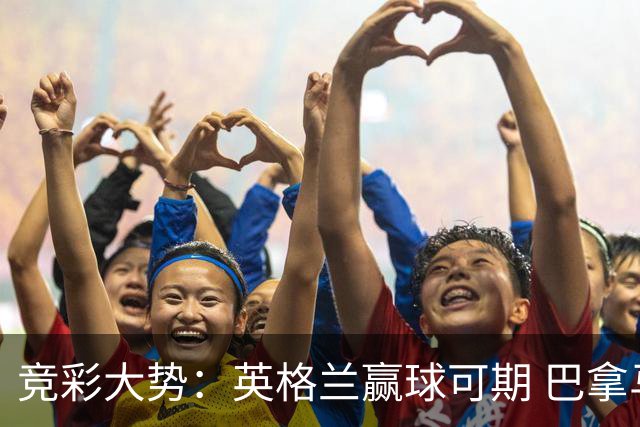 竞彩大势：英格兰赢球可期 巴拿马有望不败