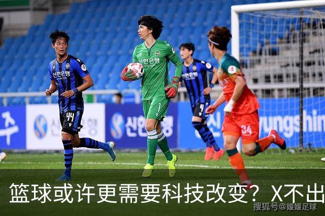篮球或许更需要科技改变？X不出界将作古 KD踩线一生之憾或有弥补